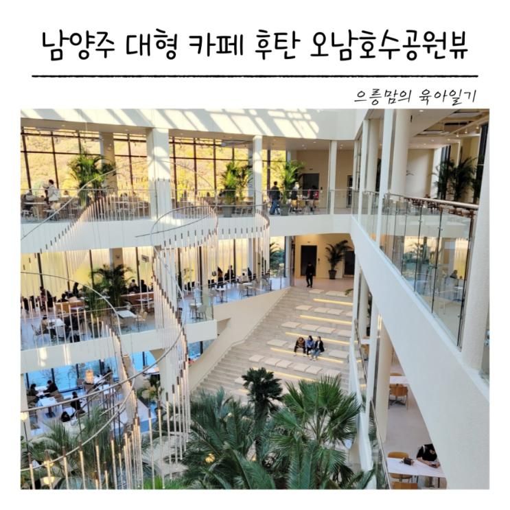 세계 TOP5 남양주 대형 카페 후탄 오남저수지뷰