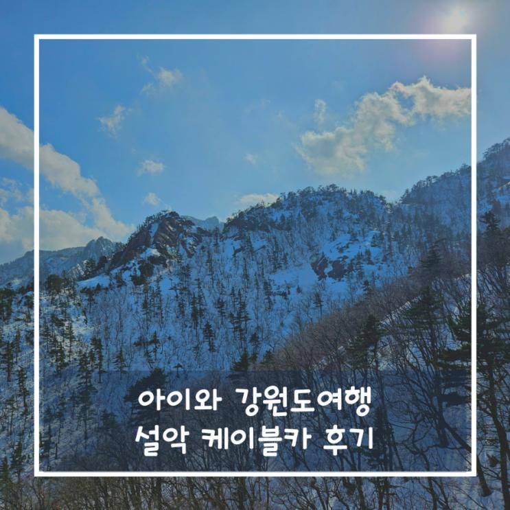 [아이와 여행] 겨울 강원도 설악 케이블카 후기 (비용, 주차...