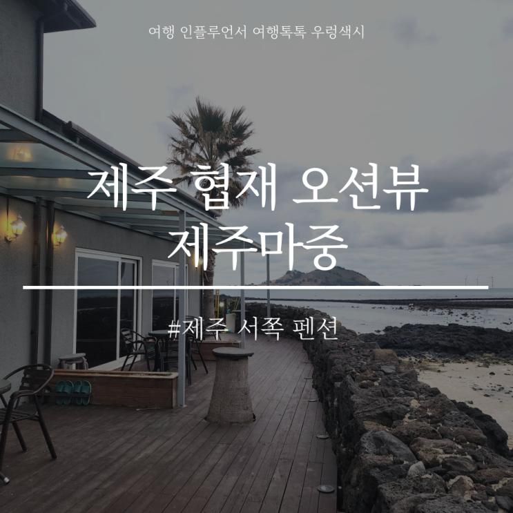 제주 서쪽 가족펜션 협재, 금능해변 오션뷰 제주마중 허브룸 후기