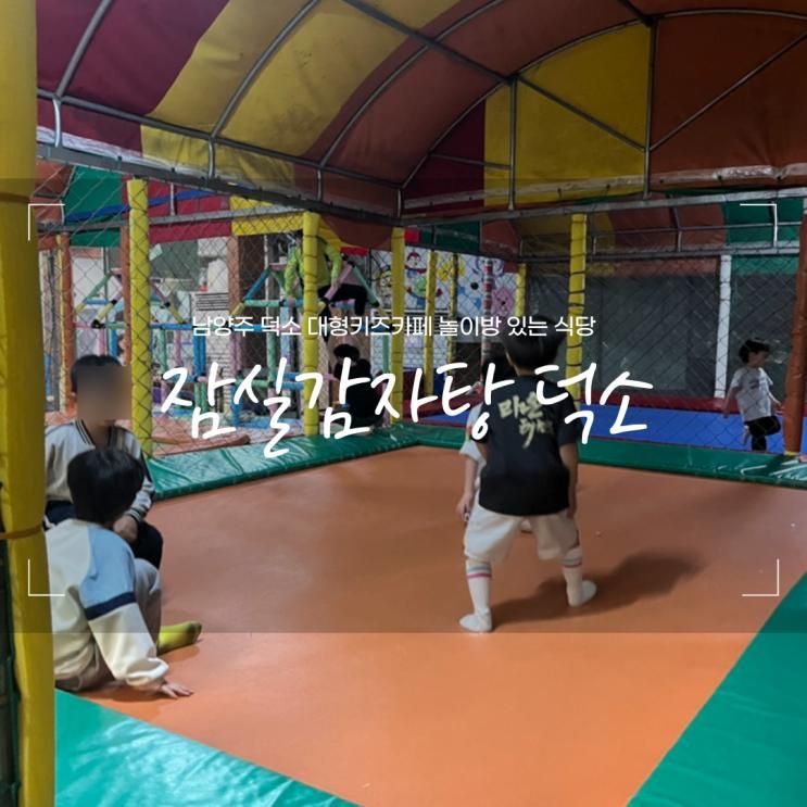 남양주 덕소 키즈카페 식당 엄마들의 집합소 잠실감자탕