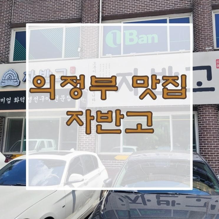 의정부 맛집 - 자반고 (가족 식사, 부모님과 아기와 함께 가기...