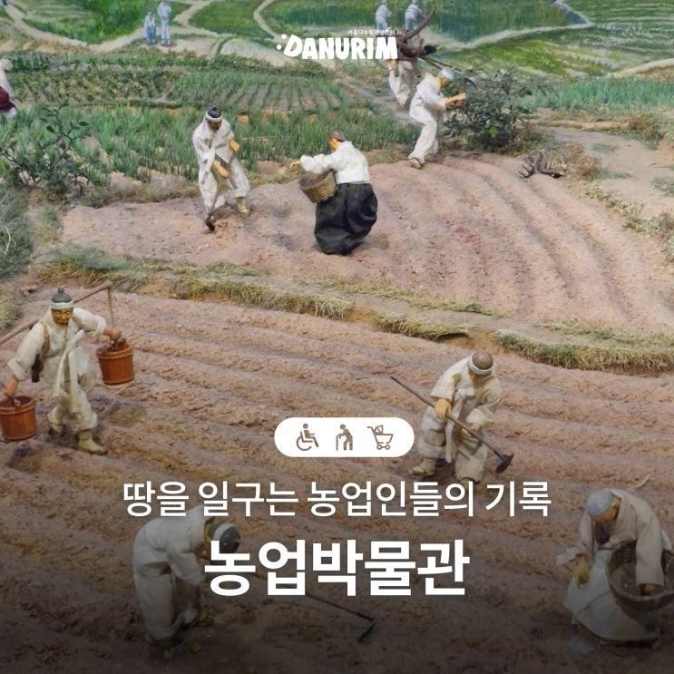 땅을 일구는 농업인들의 기록 농업박물관 (서울가볼만한곳, 농업박물관, 휠체어가능)