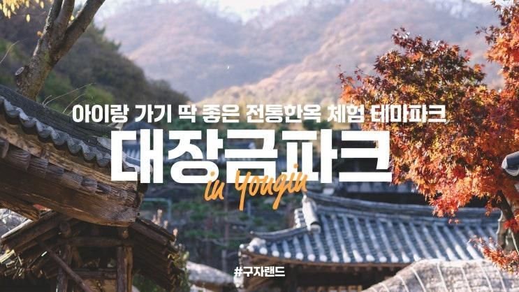 용인 가볼만한 곳 - 용인대장금파크, 아이랑 함께 가기 좋은 전통한옥 체험 테마파크