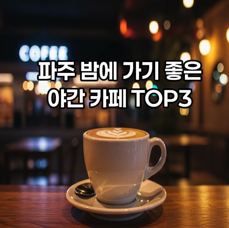 [파주 야간 드라이브] 워킹맘 힐링 코스! 밤 10시 이후 가기 좋은 야간카페 TOP3