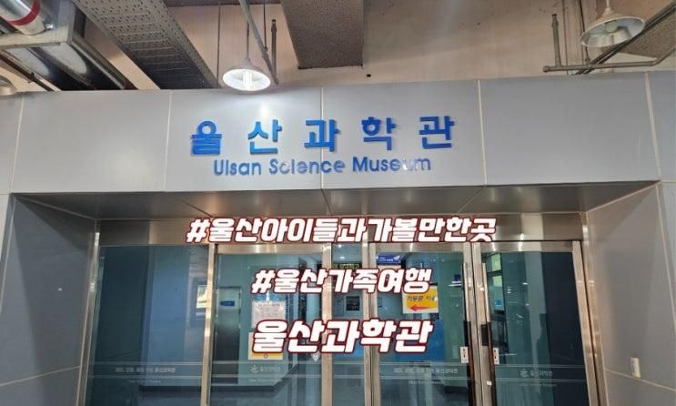 울산 가족여행 아이들과 함께 가볼만한 곳 추천 현장학습 체험학습 울산과학관