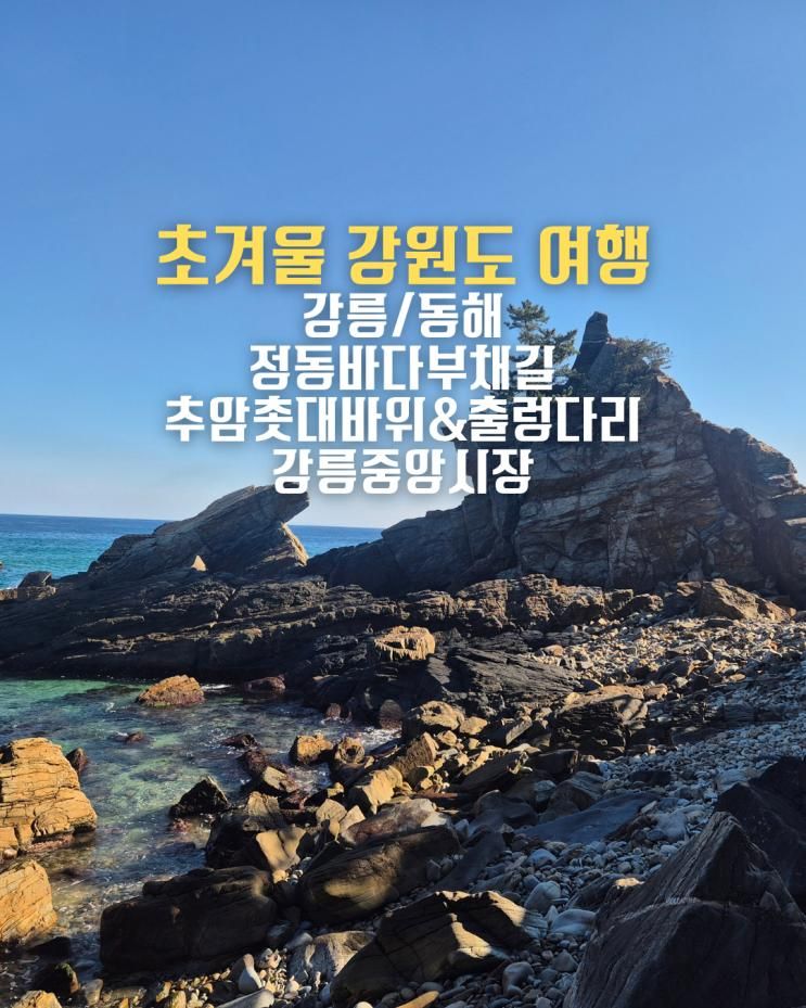 강원도 겨울 바다 가볼만한 곳 ｜정동바다부채길 추암촛대바위 출렁다리 강릉중앙시장