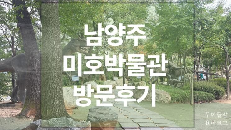 [나들이] 움직이는 공룡부터 알파카까지! 남양주 미호박물관 아이랑 다녀온 날
