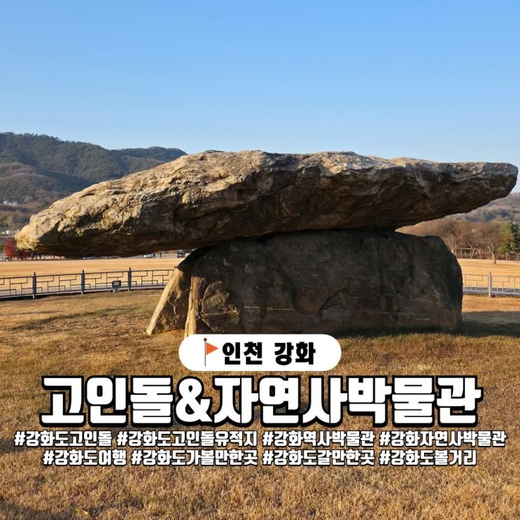 인천 강화도 자연사박물관, 고인돌유적지와 함께 둘러보는 역사 탐방기