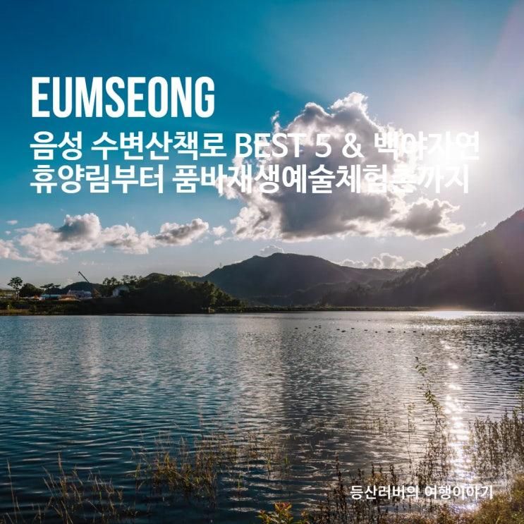 음성 여행 가볼만한곳 걷기 좋은  수변산책로 BEST 5 & 백야자연휴양림부터 품바재생예술체험촌까지