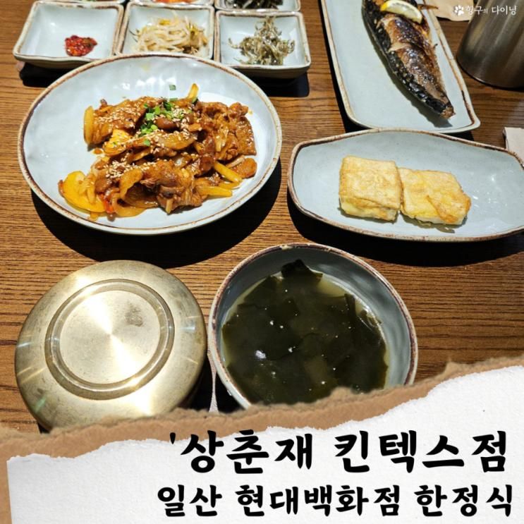 일산 현대백화점 킨텍스 맛집; 상춘재/ 킨텍스 한정식 맛집